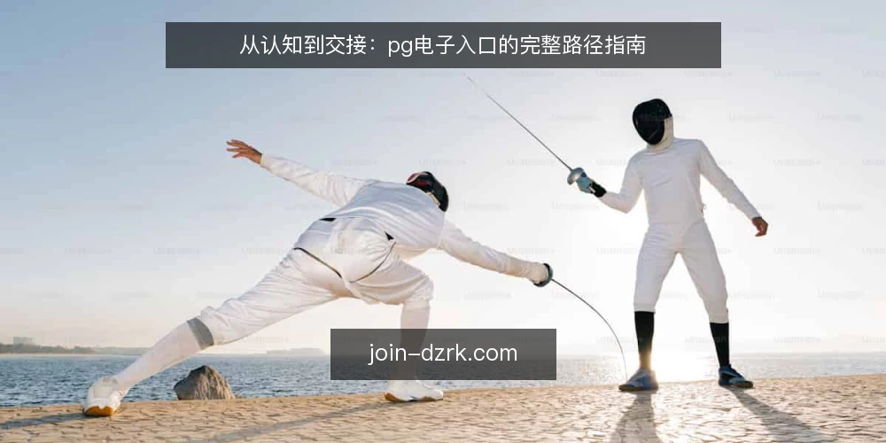 从认知到交接:pg电子入口的完整路径指南 — 起点:明确入口的基本边界 配图