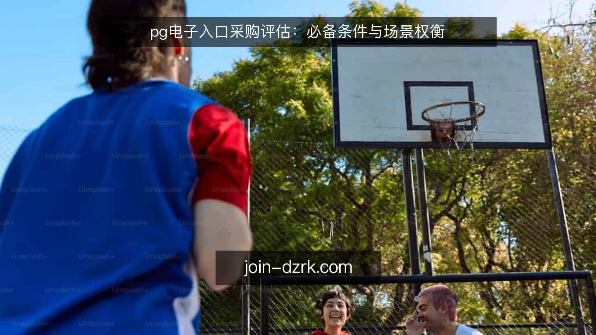 pg电子入口采购评估：必备条件与场景权衡