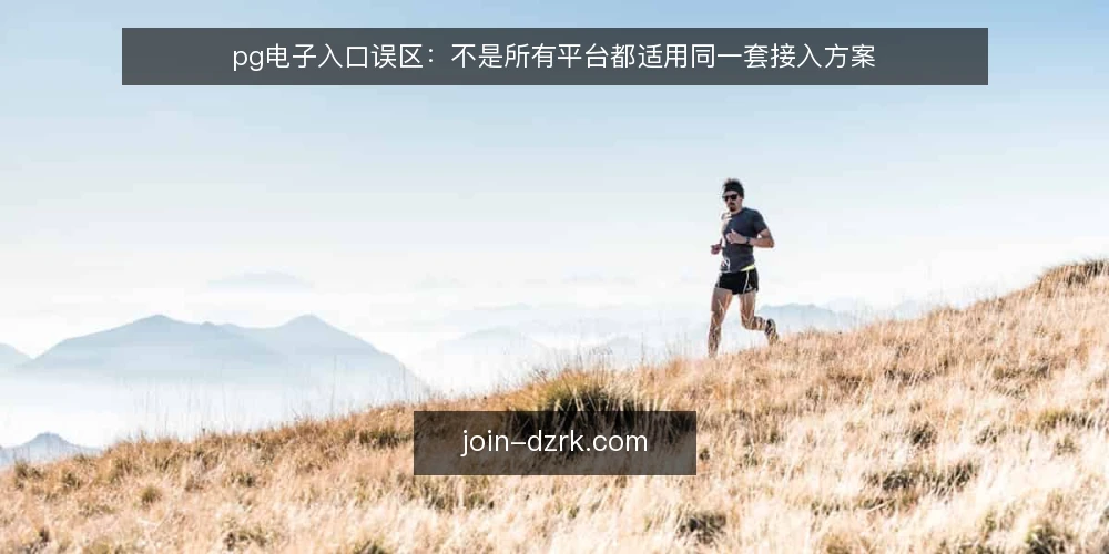 pg电子入口误区：不是所有平台都适用同一套接入方案 — 误区：pg电子入口只要选大平台就稳了 配图